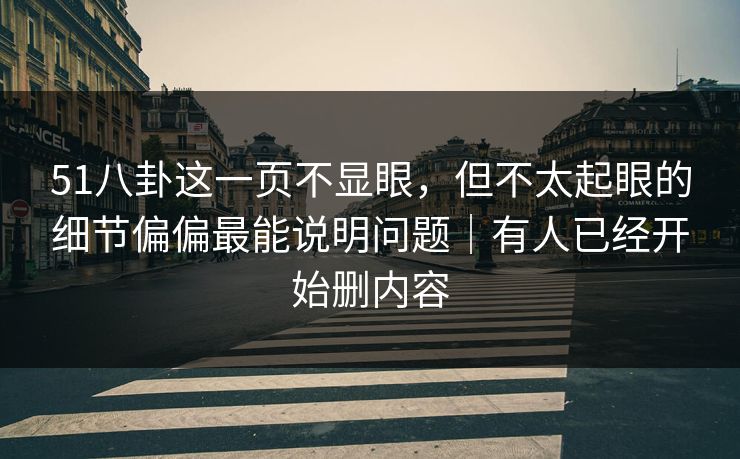51八卦这一页不显眼，但不太起眼的细节偏偏最能说明问题｜有人已经开始删内容